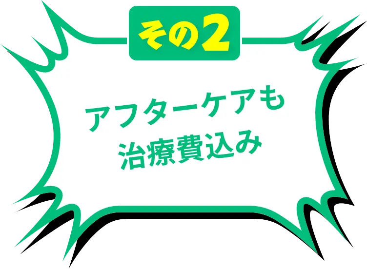 アフターケアも治療費込み