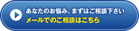 あなたのお悩み、まずはご相談下さい メールでのご相談はこちら